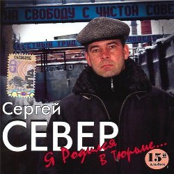 Сергей Север - Я родился в тюрьме (2008)