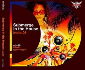 Submerge in the House India 2008 Mixed By Pearl Copyright (2008)