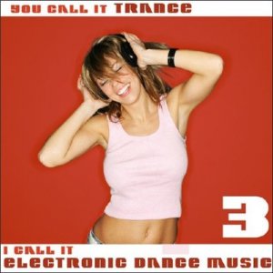 You Call It Trance, I Call It Electronic Dance Music 3 (2009)